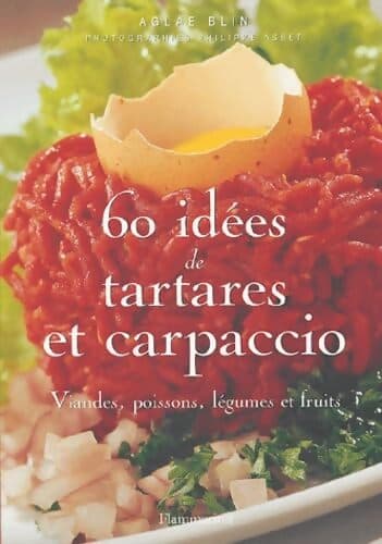 60 idées de tartares et carpaccio : Viandes, poissons, légumes et fruits - Aglaé Blin