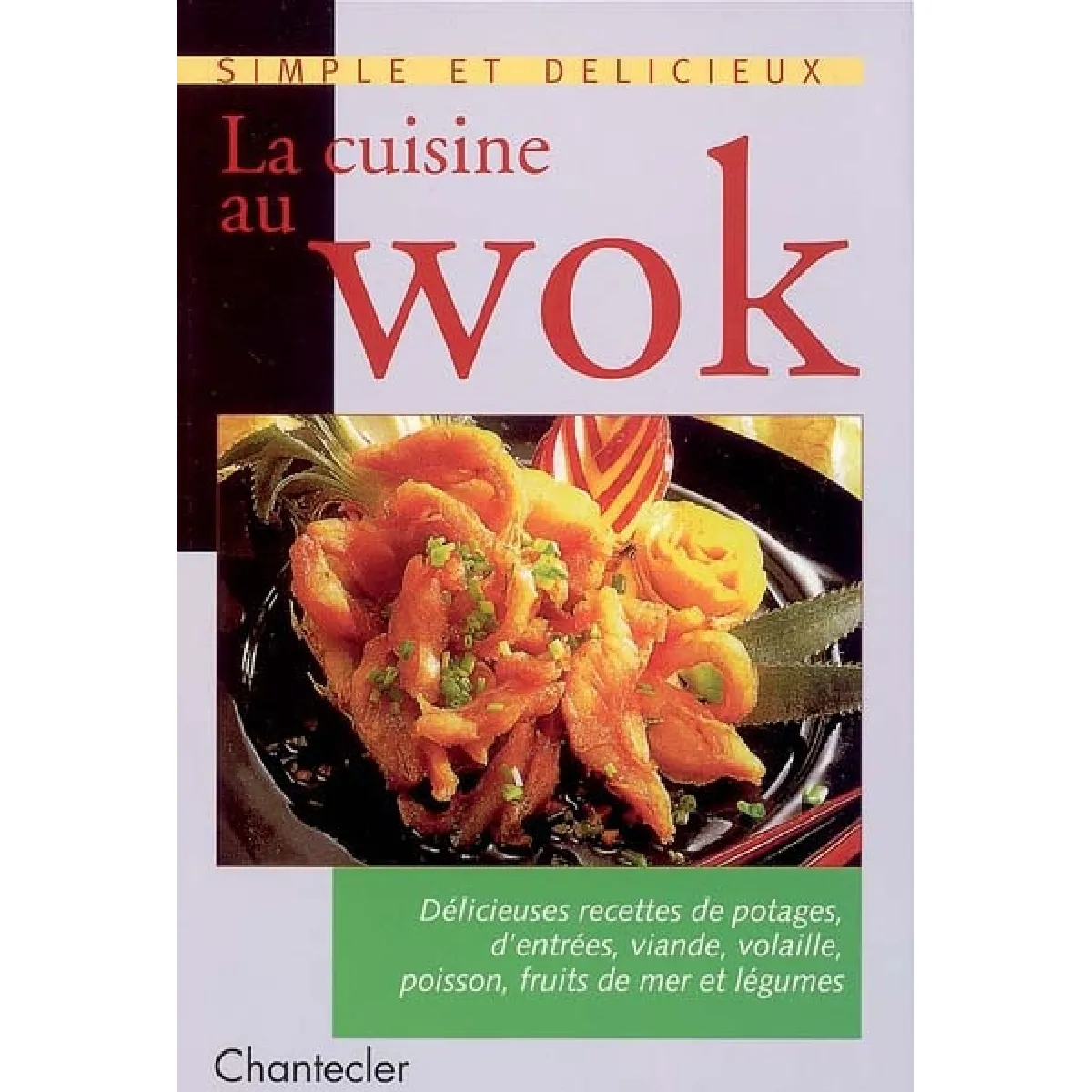 La cuisine au wok : délicieuses recettes de potages, d'entrées, viande, volaille, poisson, fruits de mer et légumes